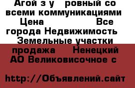  Агой з/у 5 ровный со всеми коммуникациями › Цена ­ 3 500 000 - Все города Недвижимость » Земельные участки продажа   . Ненецкий АО,Великовисочное с.